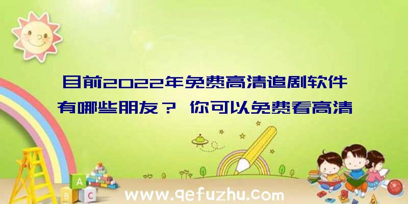 目前2022年免费高清追剧软件有哪些朋友？